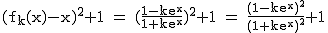 2$\rm~(f_k(x)-x)^2+1~=~(\frac{1-ke^x}{1+ke^x})^2+1~=~\frac{(1-ke^x)^2}{(1+ke^x)^2}+1